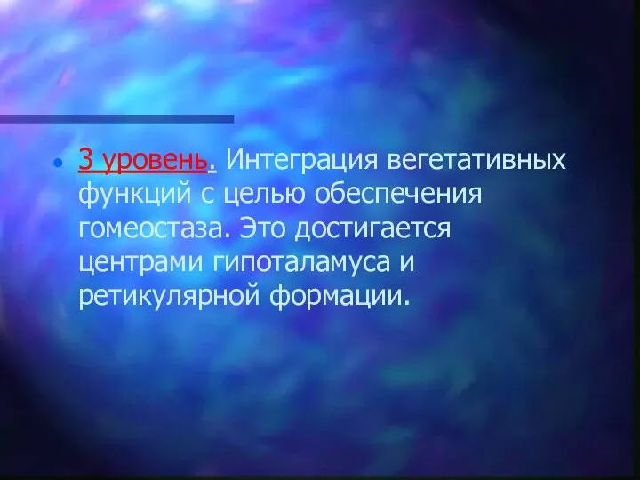 3 уровень. Интеграция вегетативных функций с целью обеспечения гомеостаза. Это достигается центрами гипоталамуса и ретикулярной формации.