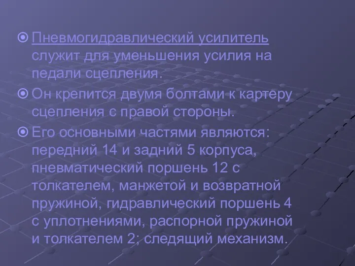 Пневмогидравлический усилитель служит для уменьшения усилия на педали сцепления. Он крепится двумя болтами