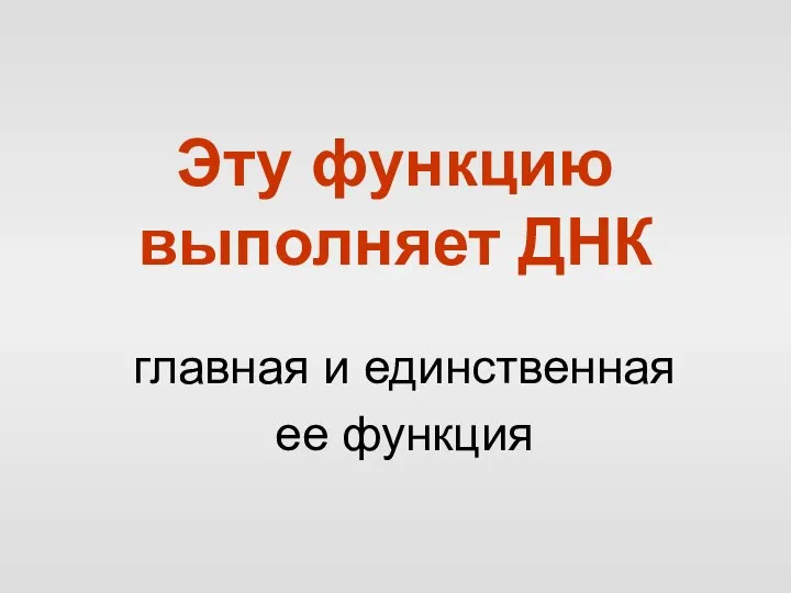 Эту функцию выполняет ДНК главная и единственная ее функция