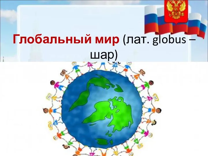 Глобальный мир (лат. globus – шар)