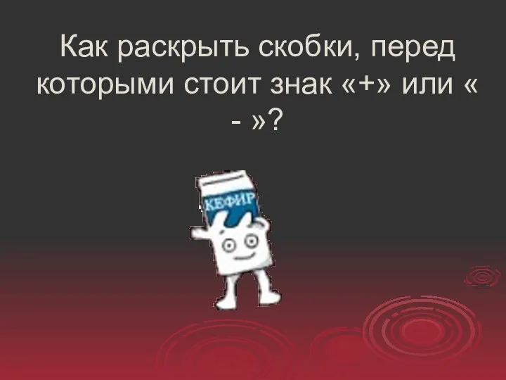 Как раскрыть скобки, перед которыми стоит знак «+» или « - »?