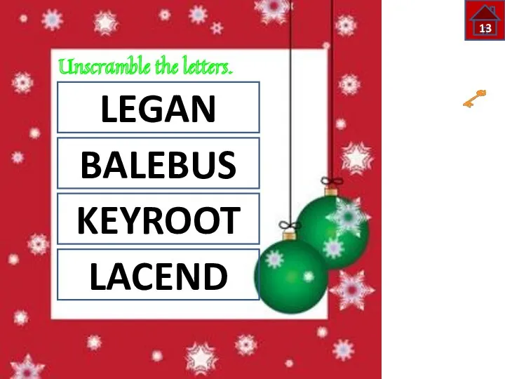 13 LEGAN BALEBUS Unscramble the letters. KEYROOT LACEND ANGEL BAUBLES TURKEY CANDLE