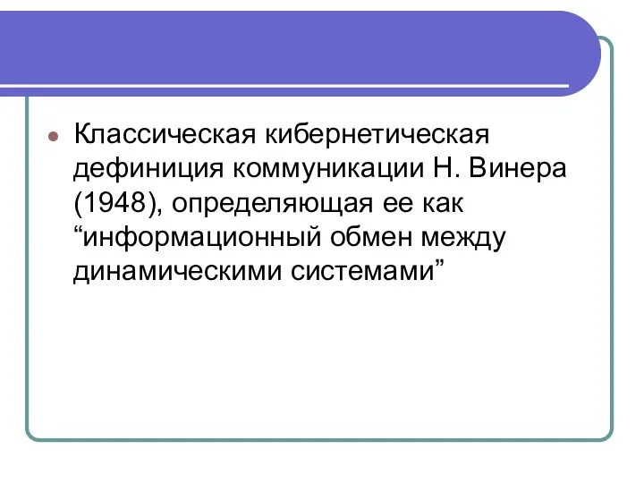 Классическая кибернетическая дефиниция коммуникации Н. Винера (1948), определяющая ее как “информационный обмен между динамическими системами”