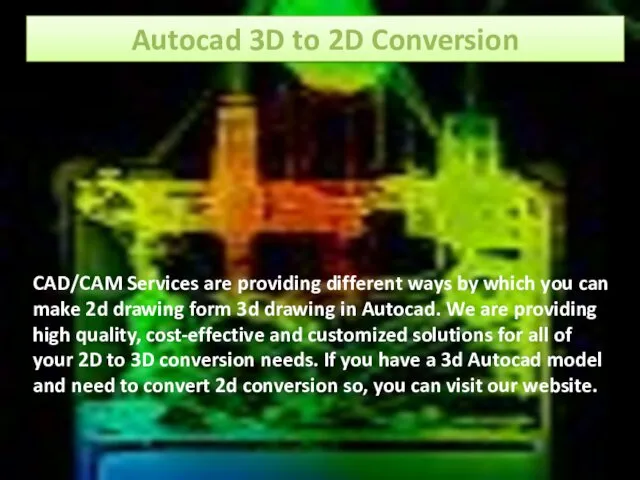 Autocad 3D to 2D Conversion CAD/CAM Services are providing different