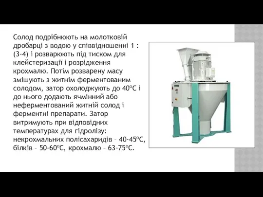 Солод подрібнюють на молотковій дробарці з водою у співвідношенні 1