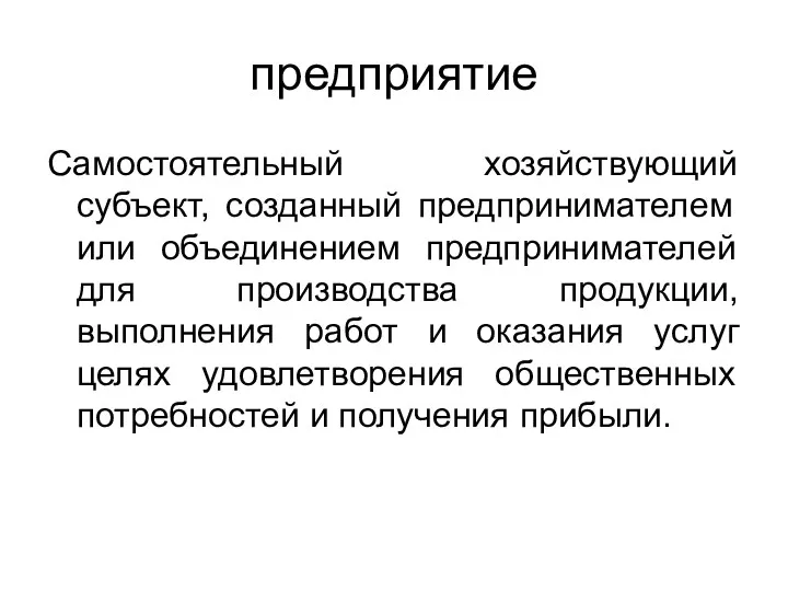 предприятие Самостоятельный хозяйствующий субъект, созданный предпринимателем или объединением предпринимателей для