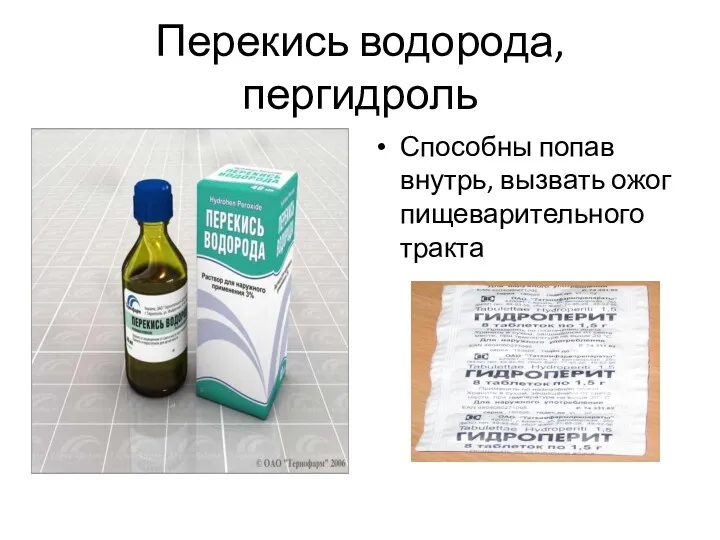 Перекись водорода, пергидроль Способны попав внутрь, вызвать ожог пищеварительного тракта