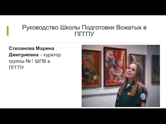 Руководство Школы Подготовки Вожатых в ПГГПУ Степанова Марина Дмитриевна – куратор группы №1 ШПВ в ПГГПУ