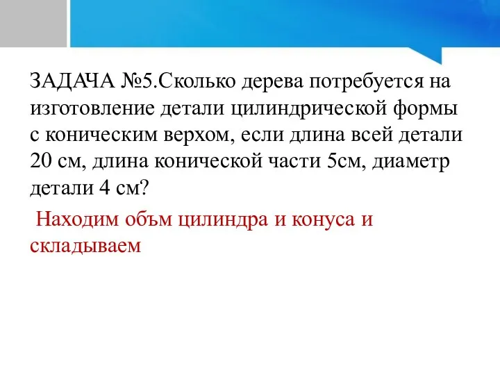 ЗАДАЧА №5.Сколько дерева потребуется на изготовление детали цилиндрической формы с