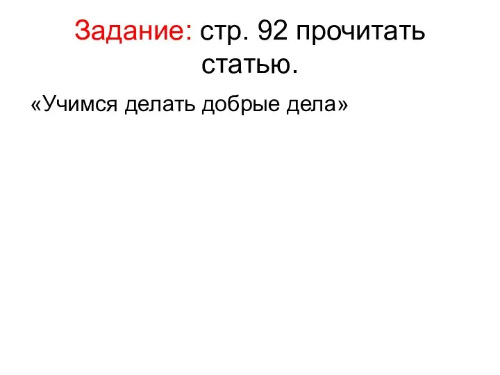 Задание: стр. 92 прочитать статью. «Учимся делать добрые дела»