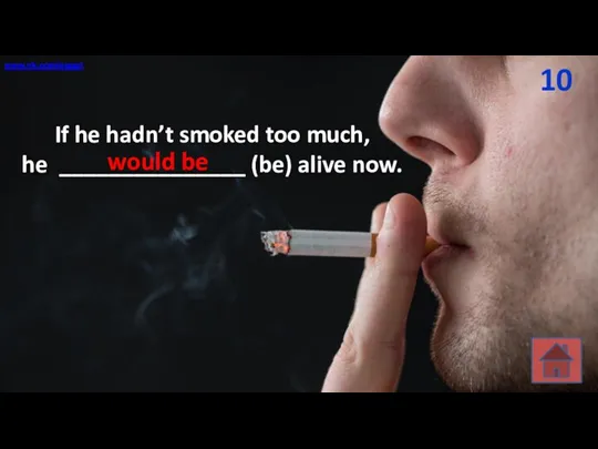 10 If he hadn’t smoked too much, he _______________ (be) alive now. would be www.vk.com/egppt