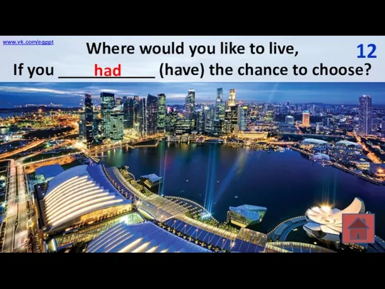 Where would you like to live, If you ___________ (have)