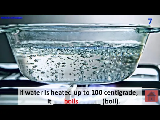7 If water is heated up to 100 centigrade, it _____________ (boil). boils www.vk.com/egppt