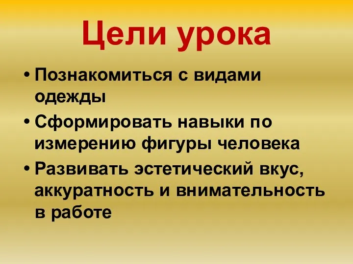 Цели урока Познакомиться с видами одежды Сформировать навыки по измерению фигуры человека Развивать