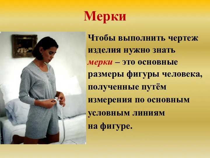 Мерки Чтобы выполнить чертеж изделия нужно знать мерки – это основные размеры фигуры