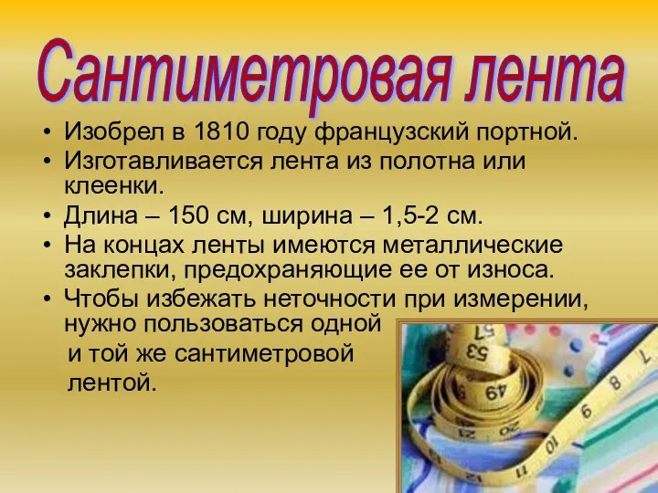 Изобрел в 1810 году французский портной. Изготавливается лента из полотна или клеенки. Длина