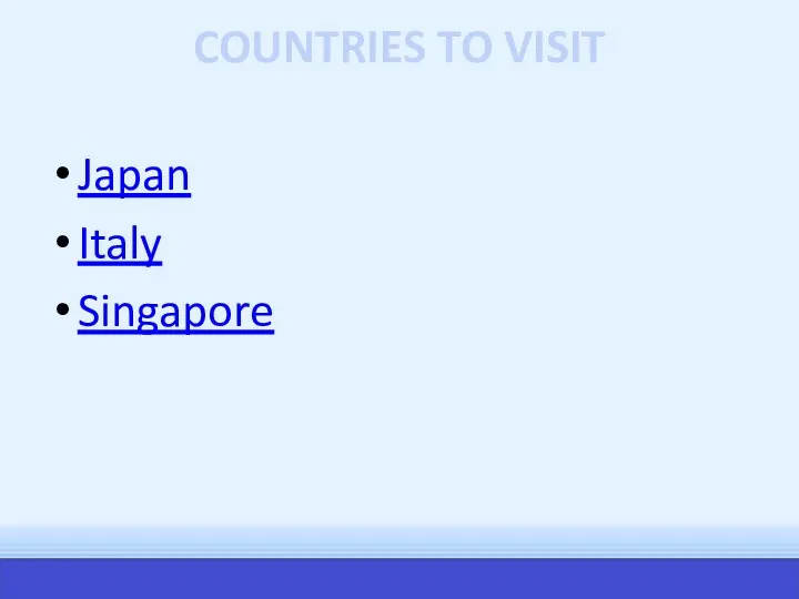 COUNTRIES TO VISIT Japan Italy Singapore