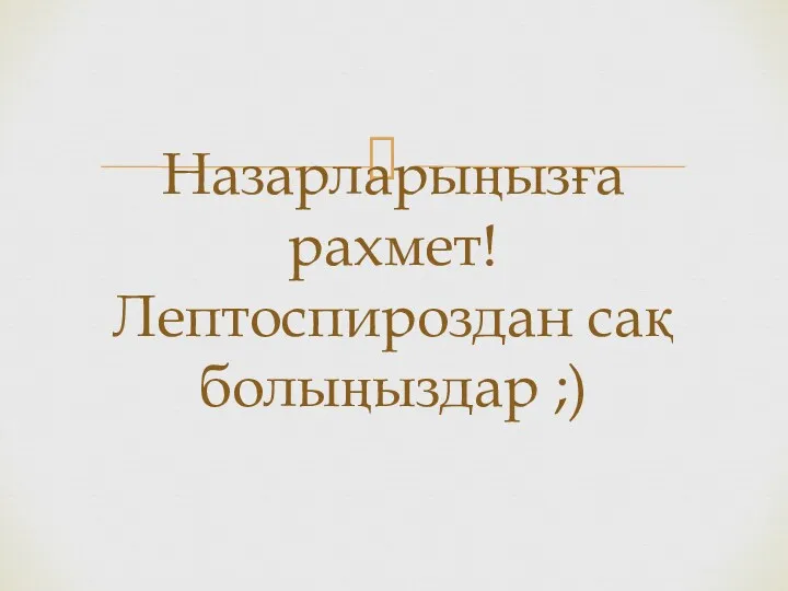 Назарларыңызға рахмет! Лептоспироздан сақ болыңыздар ;)