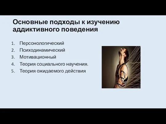 Основные подходы к изучению аддиктивного поведения Персонологический Психодинамический Мотивационный Теория социального научения. Теория ожидаемого действия