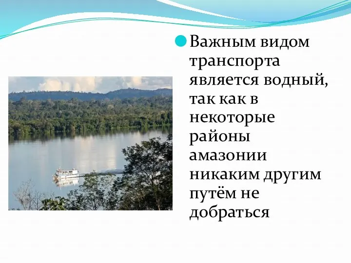 Важным видом транспорта является водный, так как в некоторые районы амазонии никаким другим путём не добраться