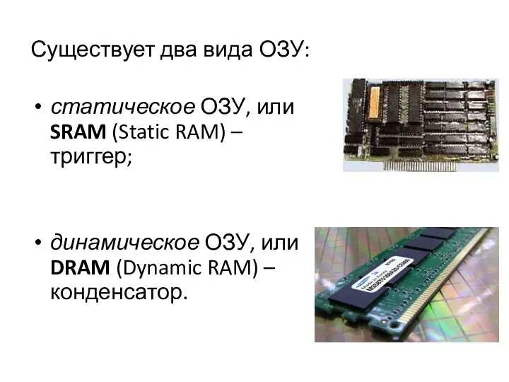 Существует два вида ОЗУ: статическое ОЗУ, или SRAM (Static RAM)