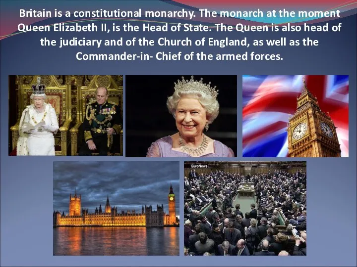 Britain is a constitutional monarchy. The monarch at the moment