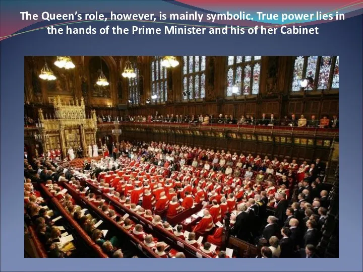 The Queen’s role, however, is mainly symbolic. True power lies
