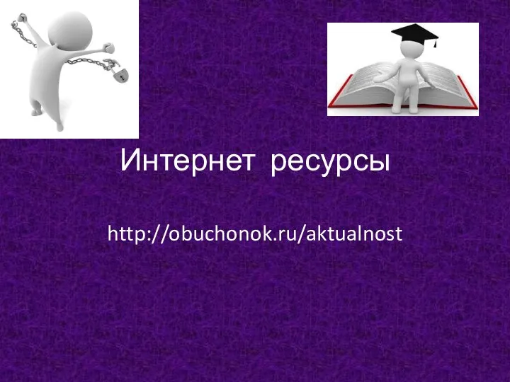 Интернет ресурсы http://obuchonok.ru/aktualnost