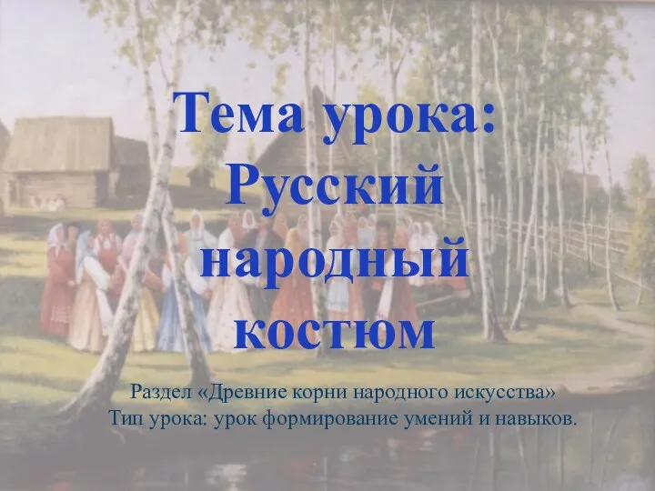 Тема урока: Русский народный костюм Раздел «Древние корни народного искусства»