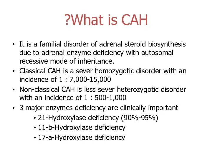 What is CAH? It is a familial disorder of adrenal