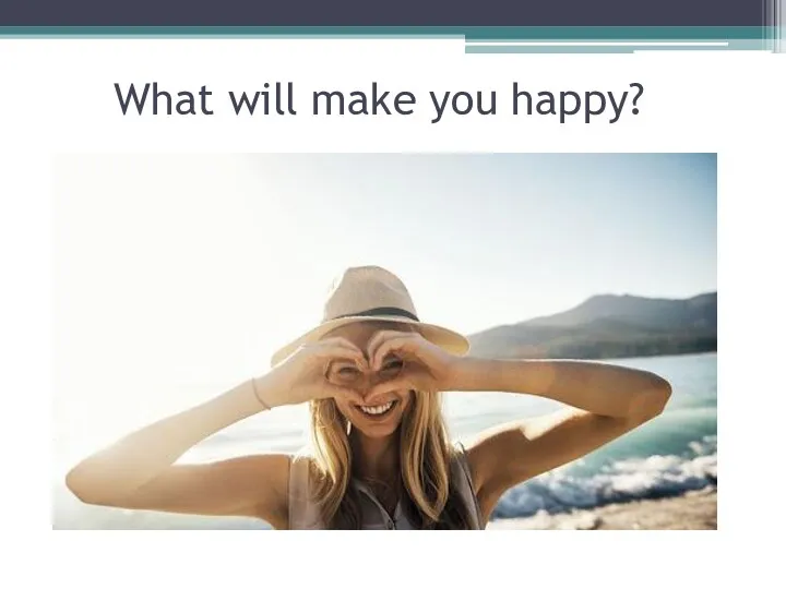 What will make you happy?