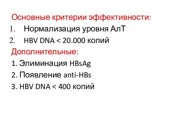 Основные критерии эффективности: Нормализация уровня АлТ HBV DNA Дополнительные: 1. Элиминация HBsAg 2.