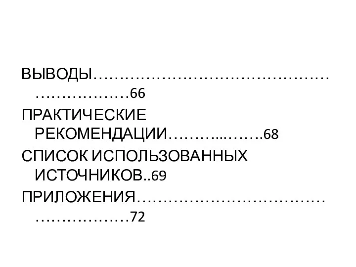 ВЫВОДЫ………………………………………………………66 ПРАКТИЧЕСКИЕ РЕКОМЕНДАЦИИ………...…….68 СПИСОК ИСПОЛЬЗОВАННЫХ ИСТОЧНИКОВ..69 ПРИЛОЖЕНИЯ………………………………………………72