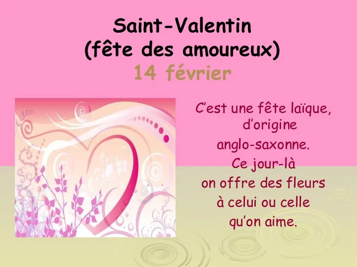 Saint-Valentin (fête des amoureux) 14 février C’est une fête laïque, d’origine anglo-saxonne. Ce