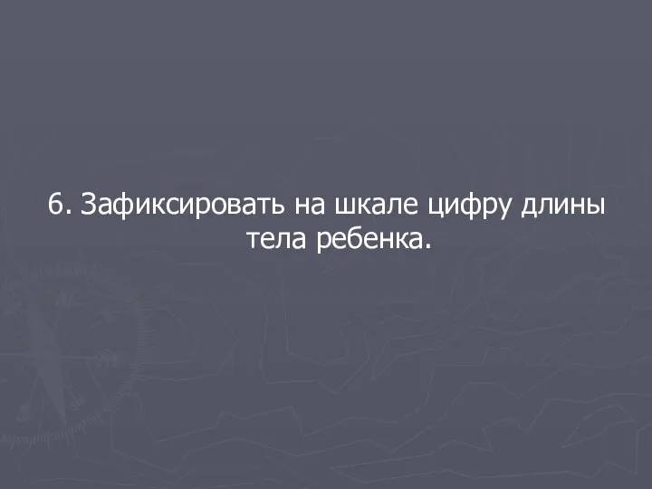 6. Зафиксировать на шкале цифру длины тела ребенка.