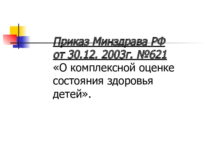 Приказ Минздрава РФ от 30.12. 2003г. №621 «О комплексной оценке состояния здоровья детей».