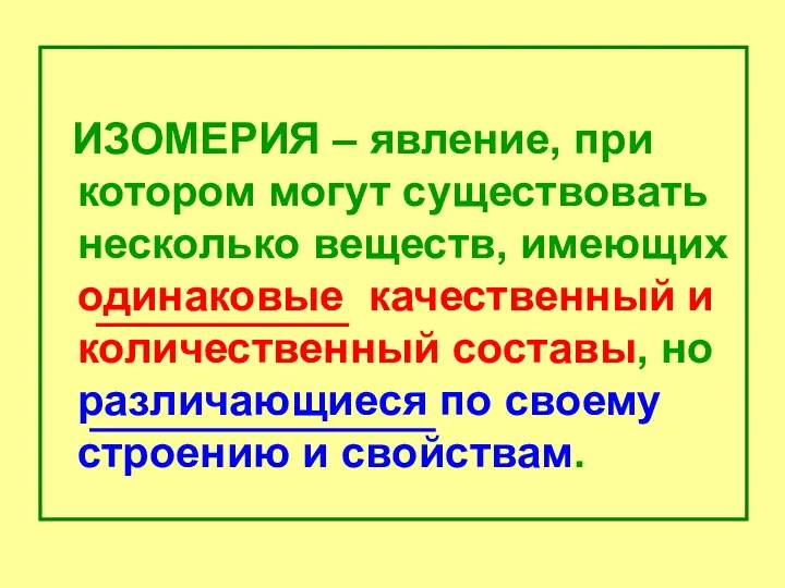 ИЗОМЕРИЯ – явление, при котором могут существовать несколько веществ, имеющих