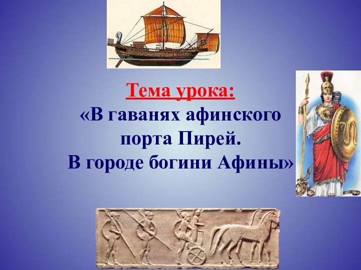 Тема урока: «В гаванях афинского порта Пирей. В городе богини Афины»