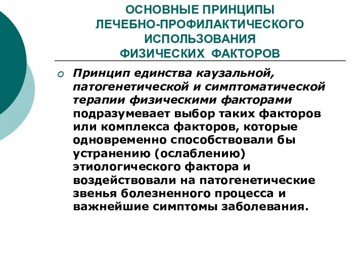 ОСНОВНЫЕ ПРИНЦИПЫ ЛЕЧЕБНО-ПРОФИЛАКТИЧЕСКОГО ИСПОЛЬЗОВАНИЯ ФИЗИЧЕСКИХ ФАКТОРОВ Принцип единства каузальной, патогенетической