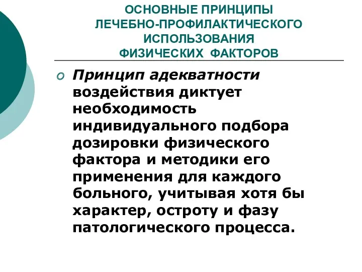 ОСНОВНЫЕ ПРИНЦИПЫ ЛЕЧЕБНО-ПРОФИЛАКТИЧЕСКОГО ИСПОЛЬЗОВАНИЯ ФИЗИЧЕСКИХ ФАКТОРОВ Принцип адекватности воздействия диктует