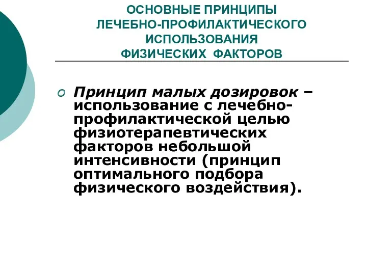 ОСНОВНЫЕ ПРИНЦИПЫ ЛЕЧЕБНО-ПРОФИЛАКТИЧЕСКОГО ИСПОЛЬЗОВАНИЯ ФИЗИЧЕСКИХ ФАКТОРОВ Принцип малых дозировок –