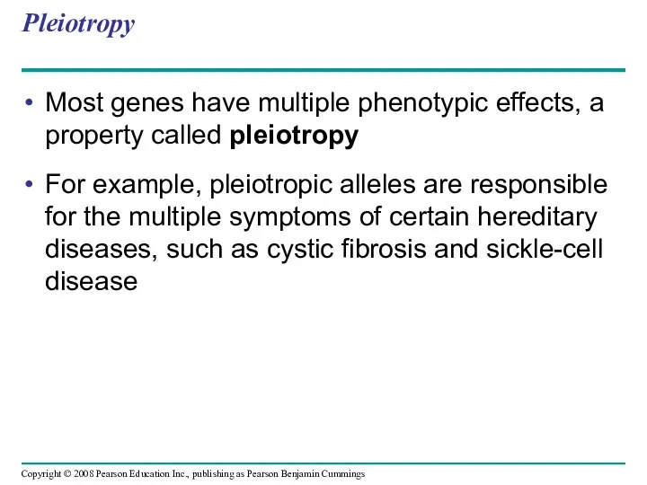 Pleiotropy Most genes have multiple phenotypic effects, a property called