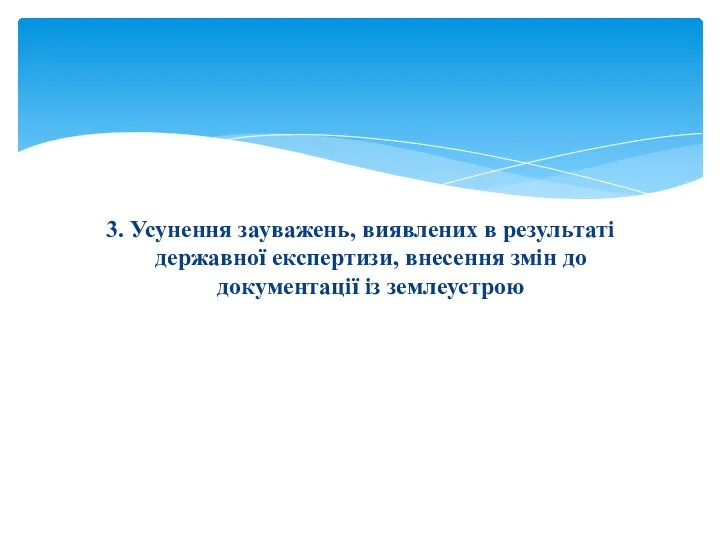 3. Усунення зауважень, виявлених в результаті державної експертизи, внесення змін до документації із землеустрою