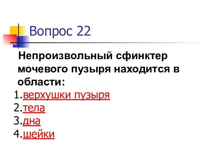 Вопрос 22 Непроизвольный сфинктер мочевого пузыря находится в области: верхушки пузыря тела дна шейки