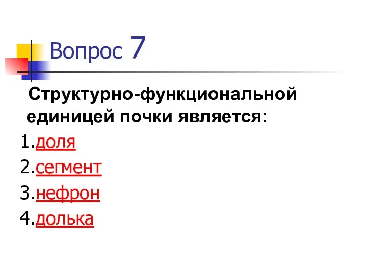 Вопрос 7 Структурно-функциональной единицей почки является: доля сегмент нефрон долька