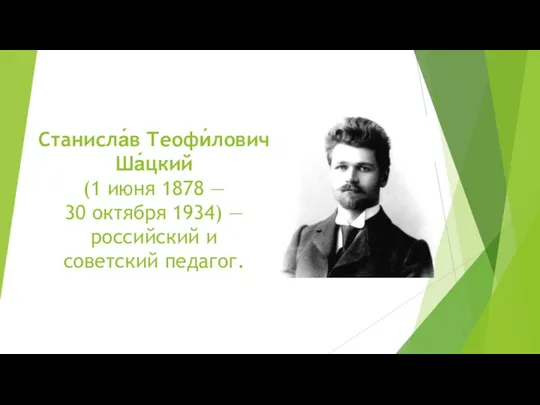 Станисла́в Теофи́лович Ша́цкий (1 июня 1878 — 30 октября 1934) — российский и советский педагог.