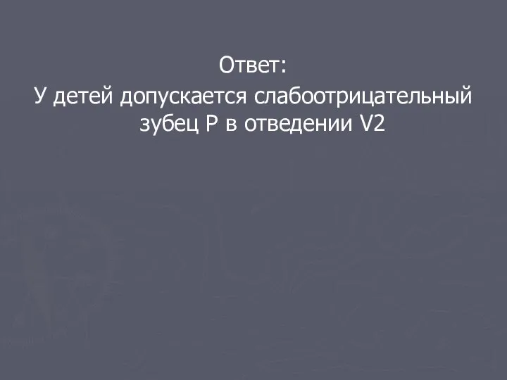 Ответ: У детей допускается слабоотрицательный зубец Р в отведении V2