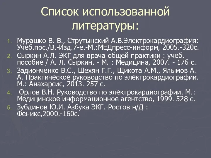 Список использованной литературы: Мурашко В. В., Струтынский А.В.Электрокардиография: Учеб.пос./В.-Изд.7-е.-М.:МЕДпресс-информ, 2005.-320c.