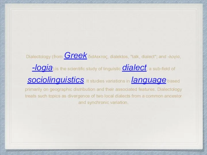 Dialectology (from Greek διάλεκτος, dialektos, "talk, dialect"; and -λογία, -logia)