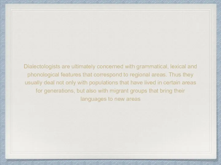Dialectologists are ultimately concerned with grammatical, lexical and phonological features
